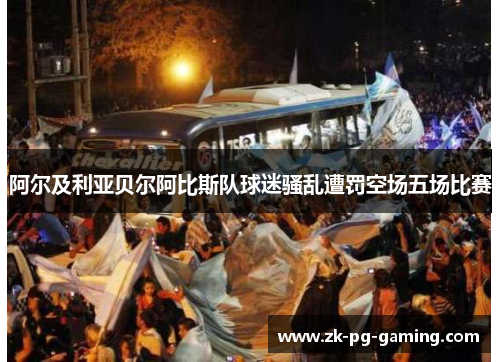 阿尔及利亚贝尔阿比斯队球迷骚乱遭罚空场五场比赛